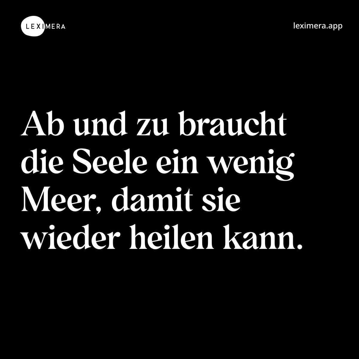 Ab und zu braucht die Seele ein wenig Meer, damit sie wieder heilen kann.