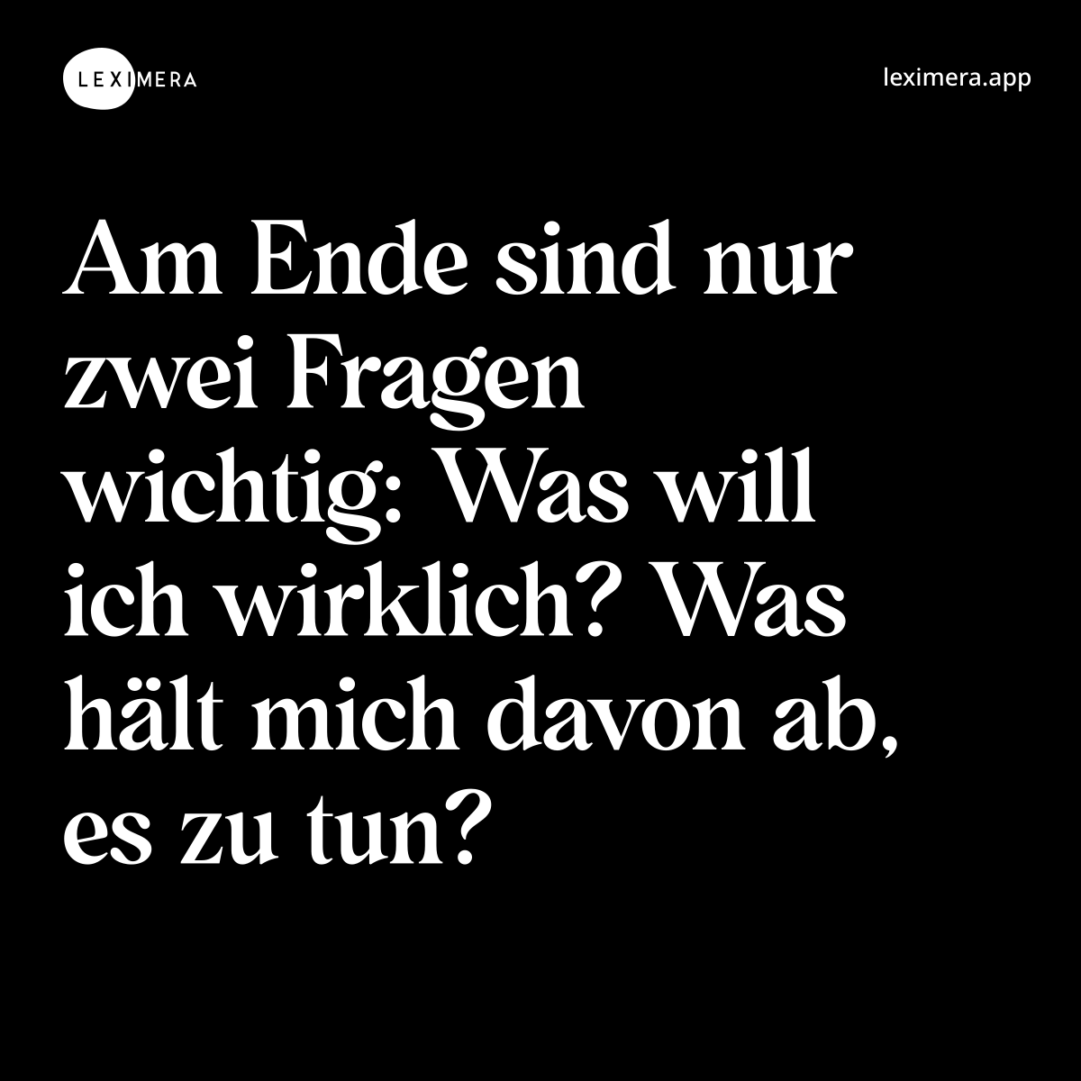 Am Ende sind nur zwei Fragen wichtig: Was will ich wirklich? Was hält mich davon ab, es zu tun?