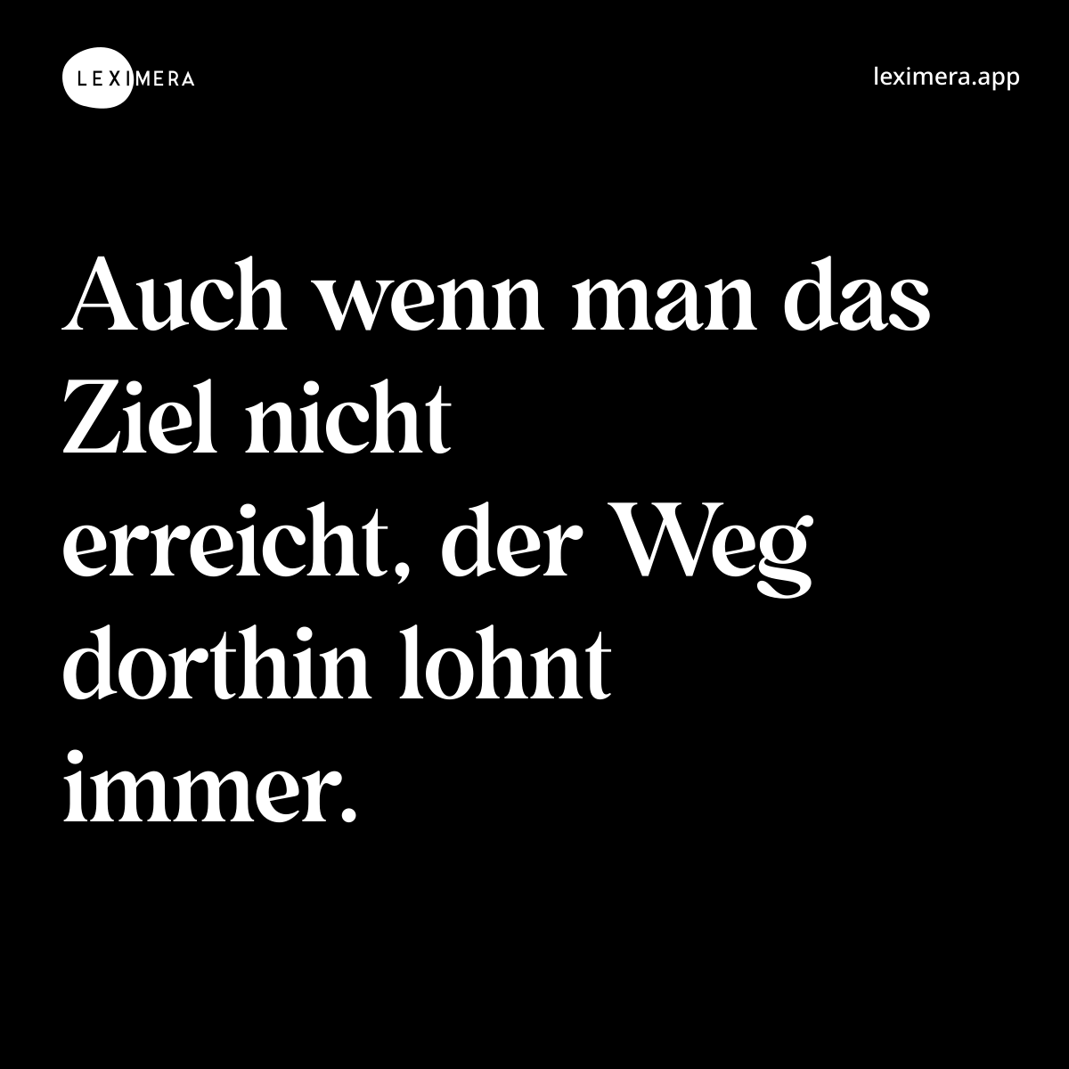 Auch wenn man das Ziel nicht erreicht, der Weg dorthin lohnt immer. - Ähnlicher Spruch