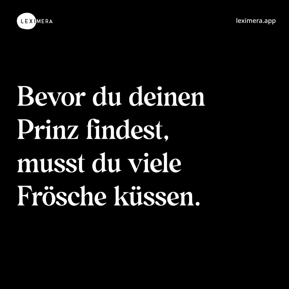 Bevor du deinen Prinz findest, musst du viele Frösche küssen. - Spruch Bild