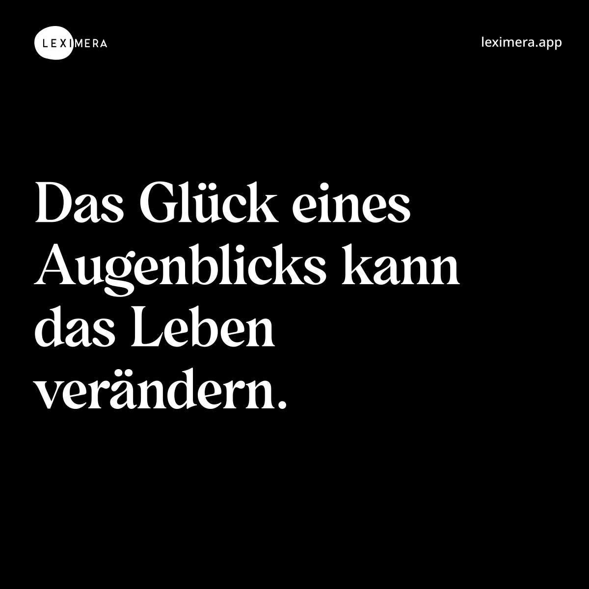 Das Glück eines Augenblicks kann das Leben verändern.