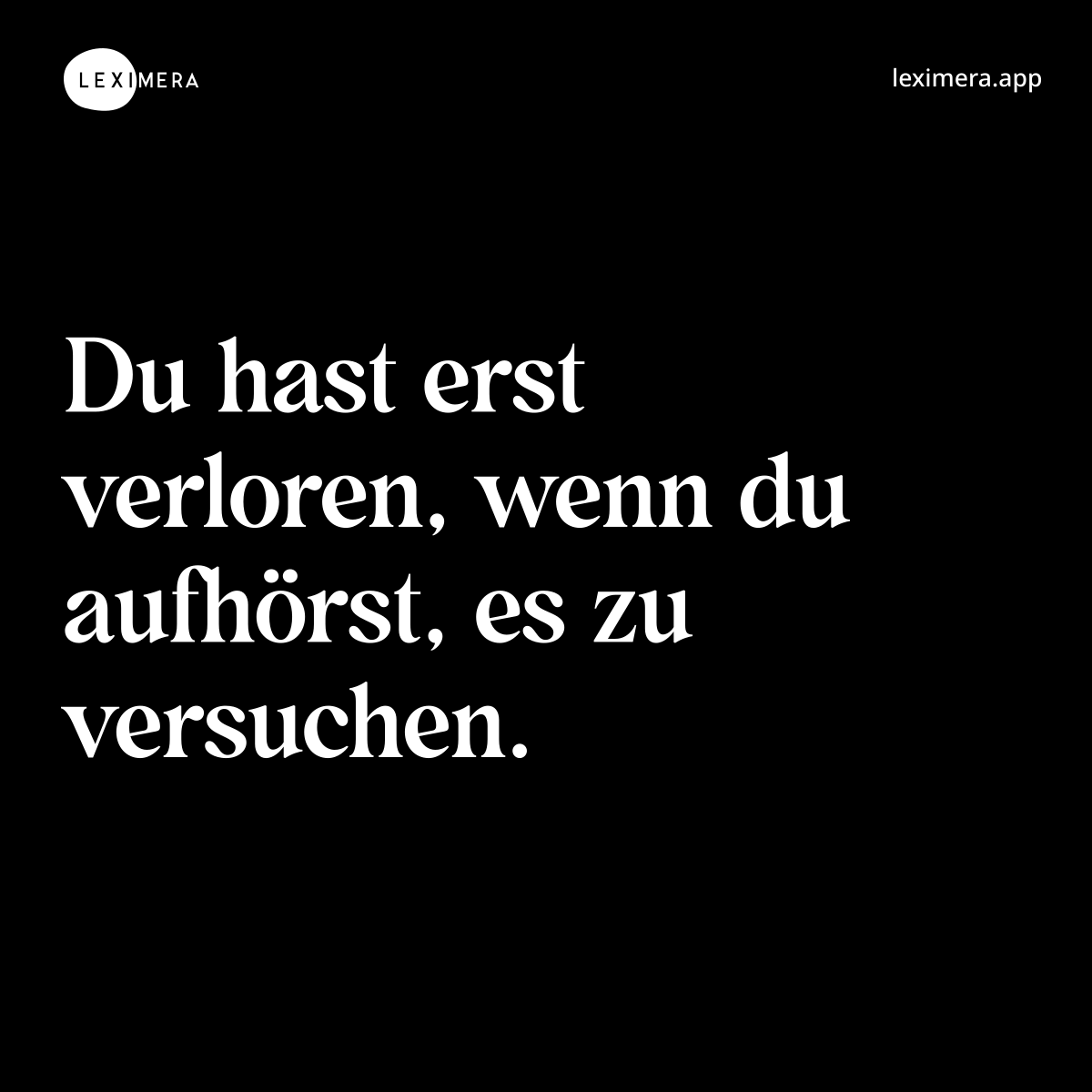 Du hast erst verloren, wenn du aufhörst, es zu versuchen.