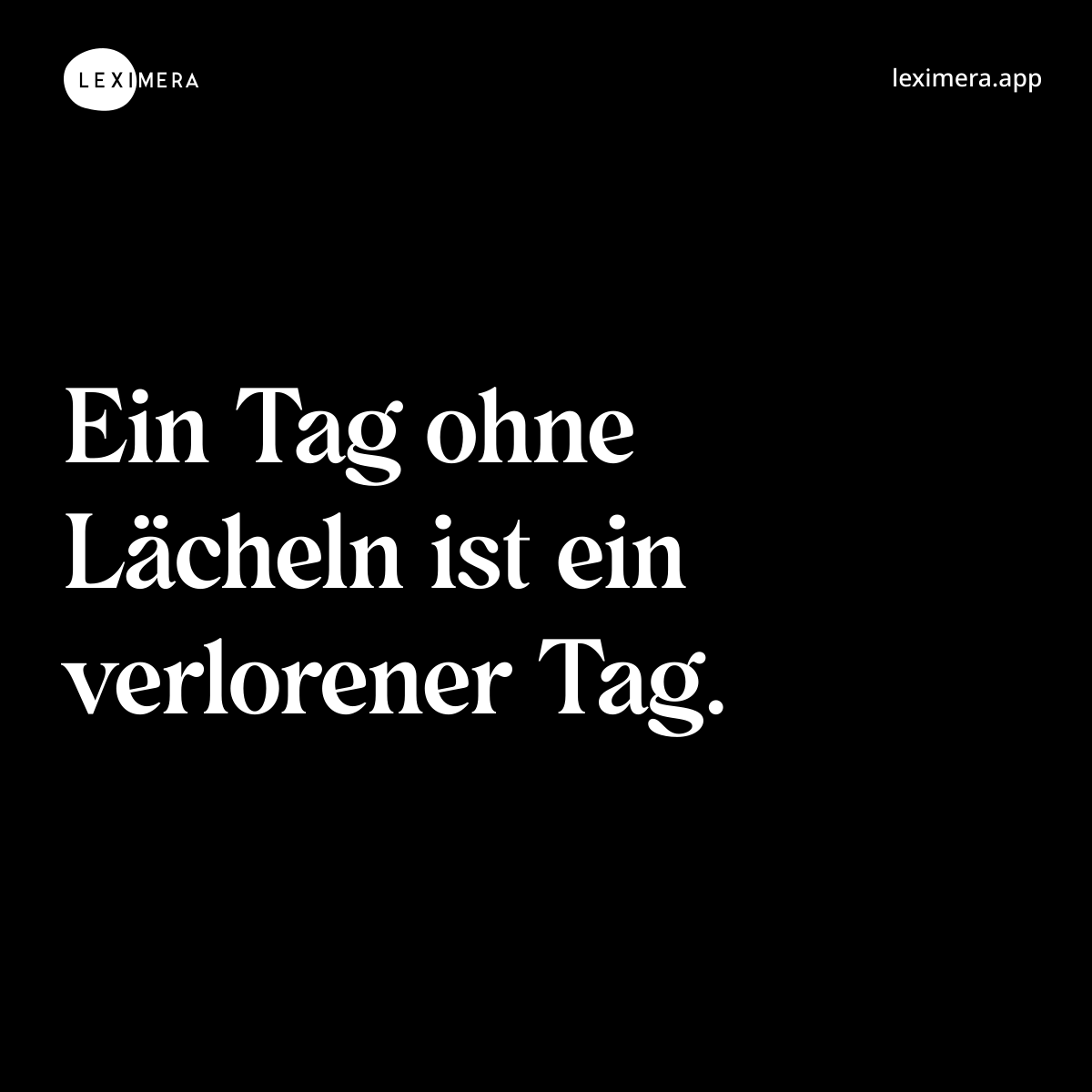 Ein Tag ohne Lächeln ist ein verlorener Tag. - Spruch Bild