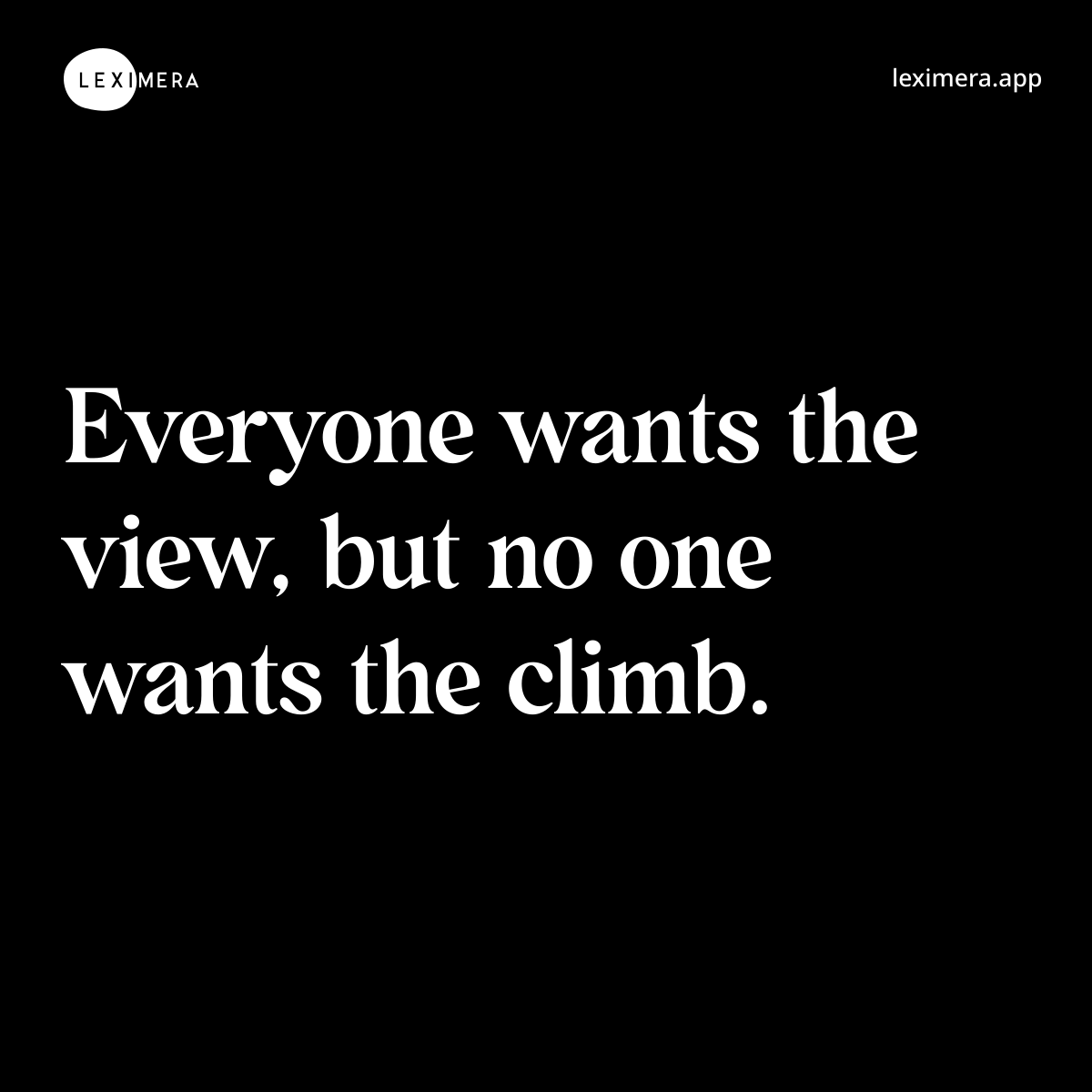 Everyone wants the view, but no one wants the climb. - Spruch Bild