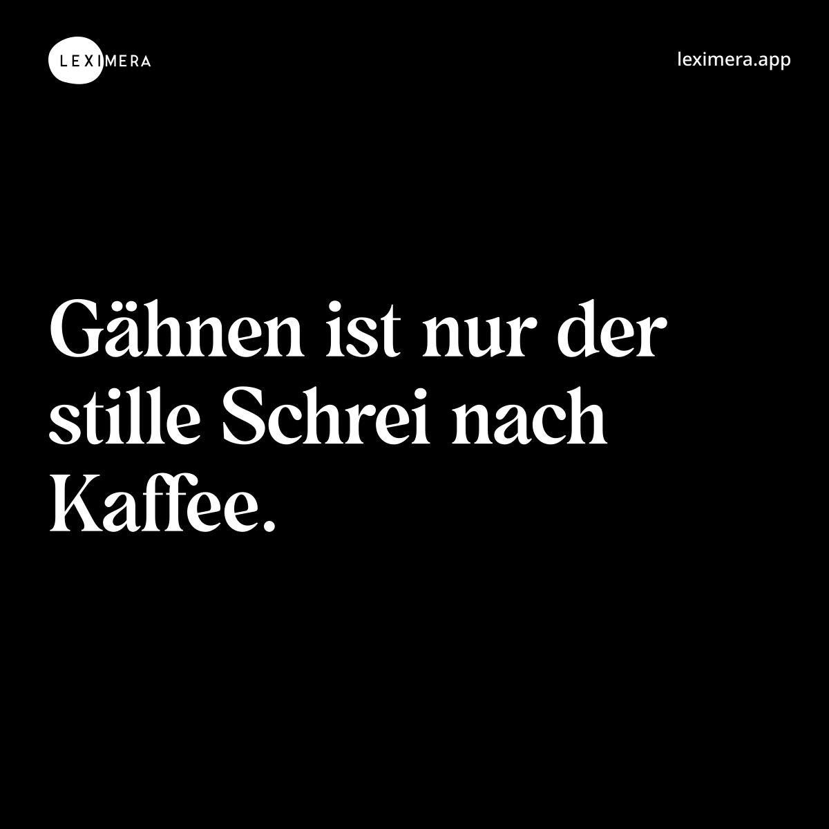 Gähnen ist nur der stille Schrei nach Kaffee.