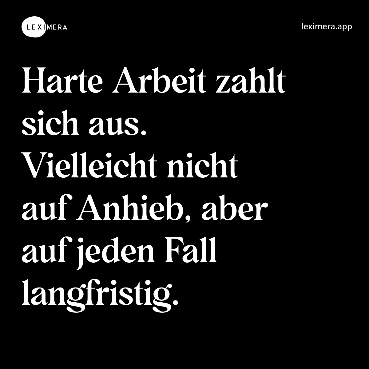 Harte Arbeit zahlt sich aus. Vielleicht nicht auf Anhieb, aber auf jeden Fall langfristig. - Spruch Bild