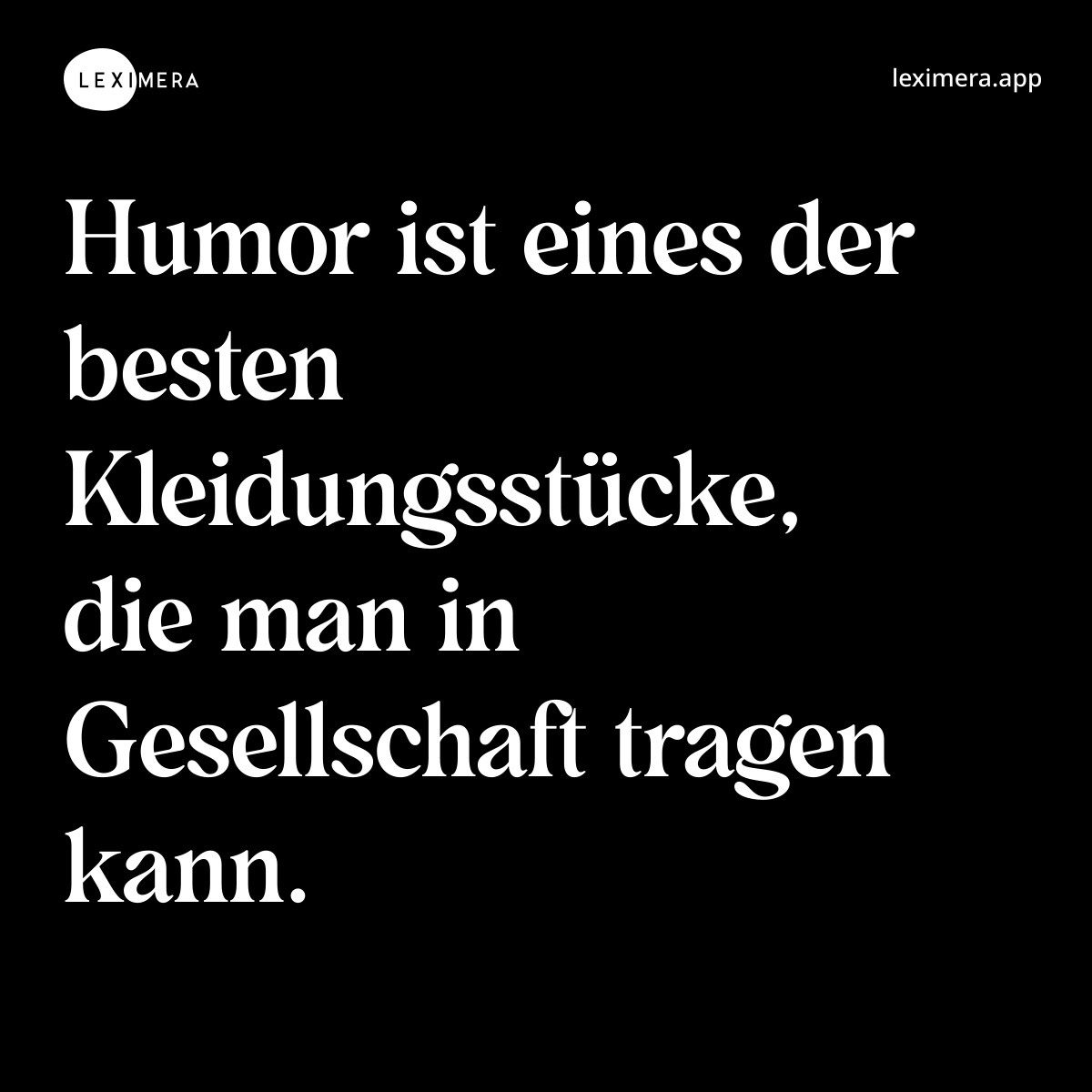 Humor ist eines der besten Kleidungsstücke, die man in Gesellschaft tragen kann. - Spruch Bild