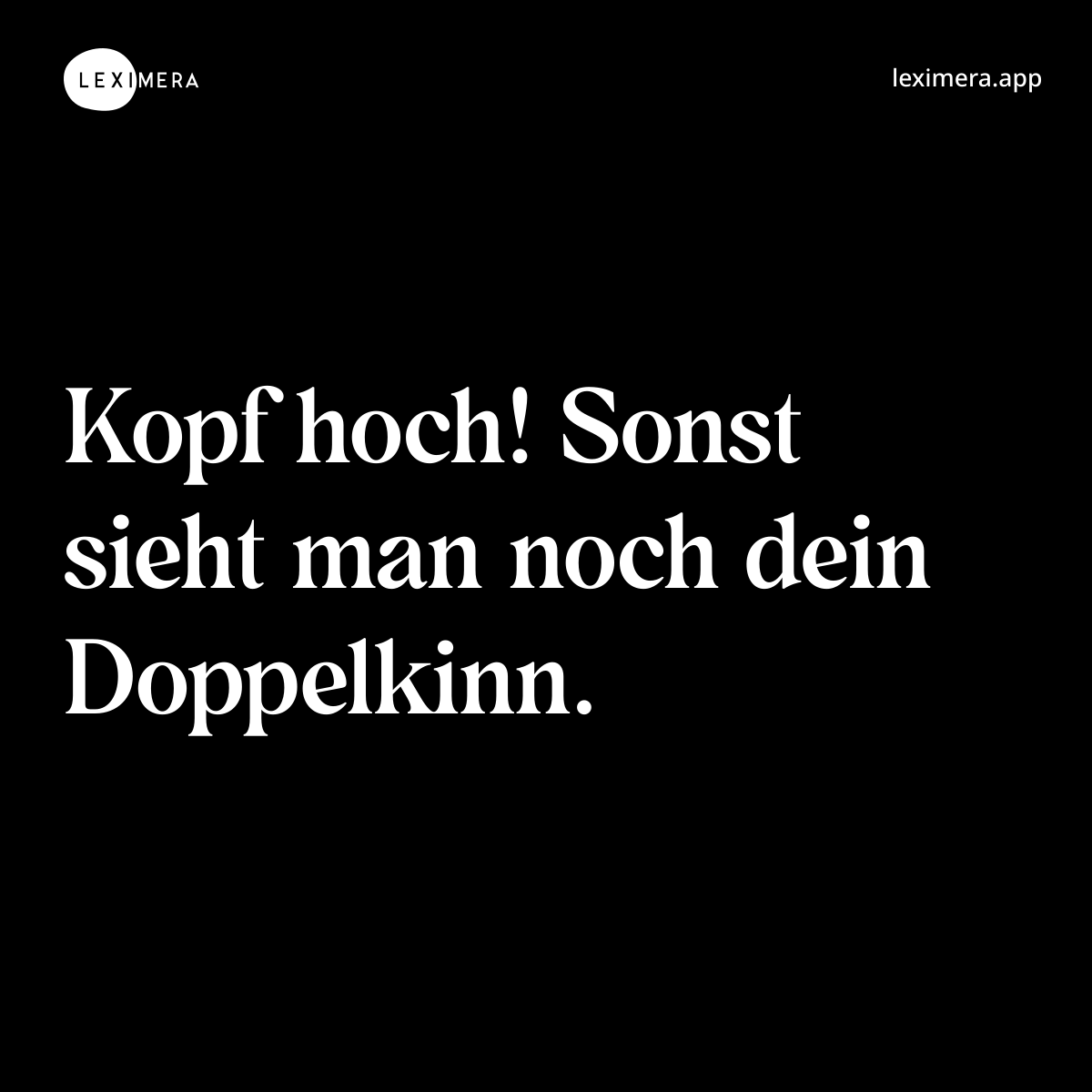 Kopf hoch! Sonst sieht man noch dein Doppelkinn. - Spruch Bild