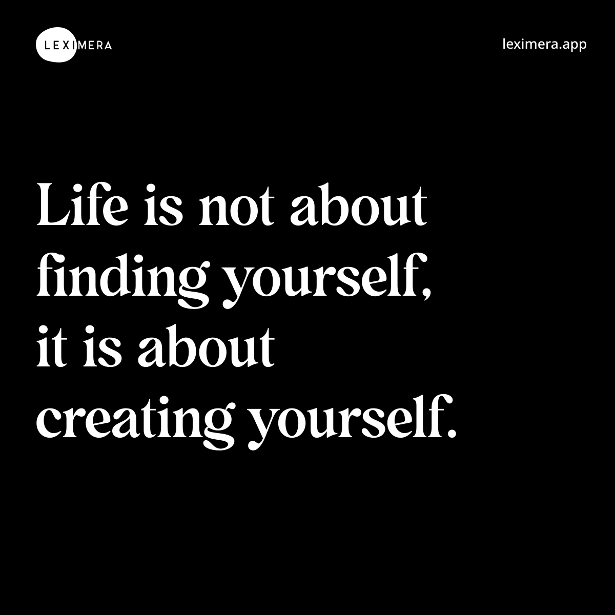 Life is not about finding yourself, it is about creating yourself. - Spruch Bild