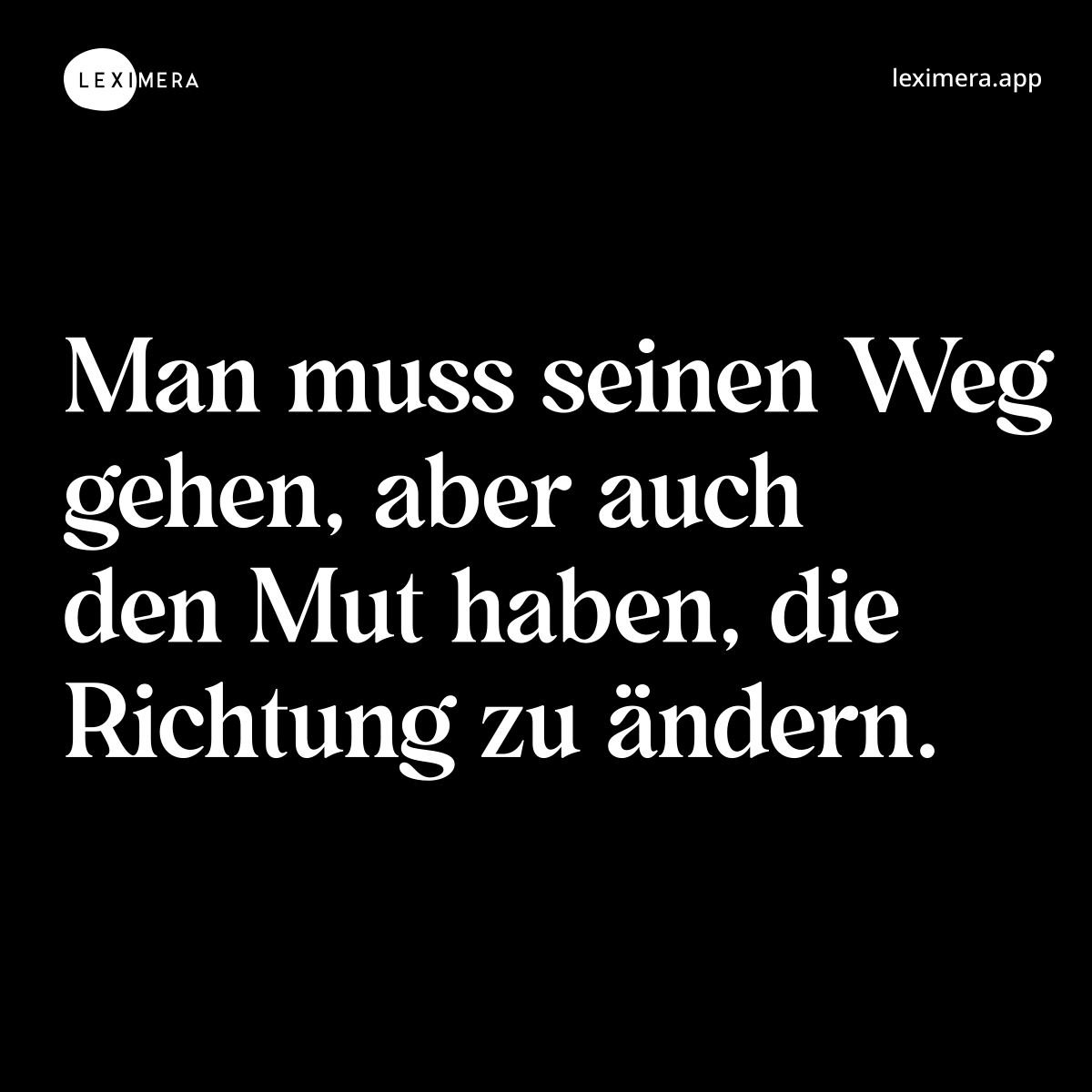 Man muss seinen Weg gehen, aber auch den Mut haben, die Richtung zu ändern.