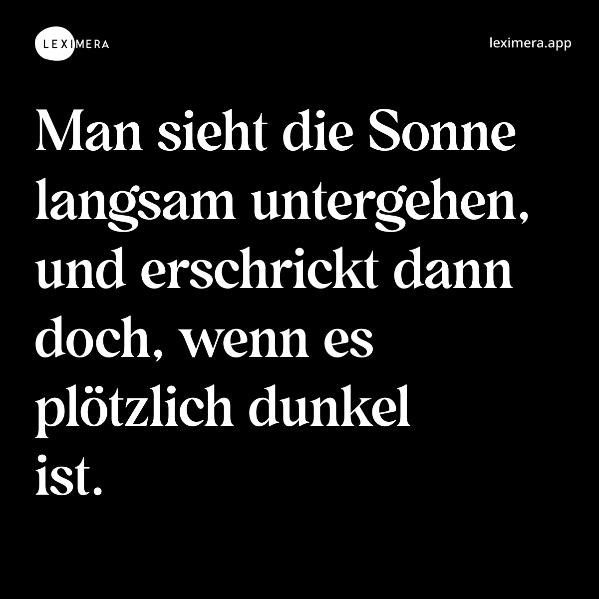 Man sieht die Sonne langsam untergehen, und erschrickt dann doch, wenn es plötzlich dunkel ist. - Spruch Bild