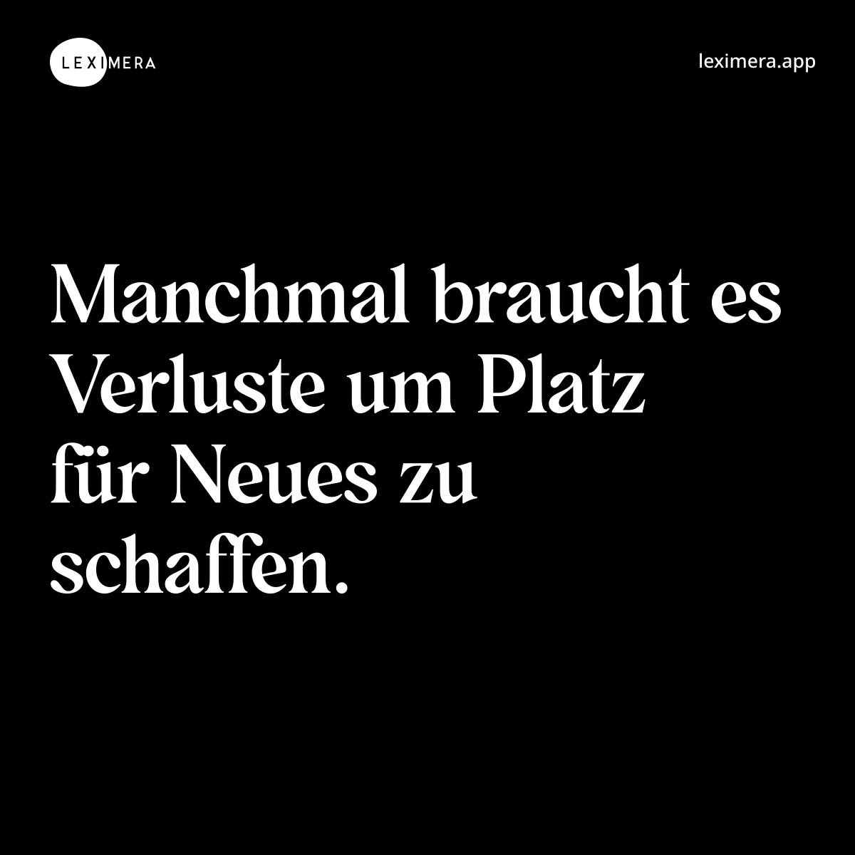 Manchmal braucht es Verluste um Platz für Neues zu schaffen.