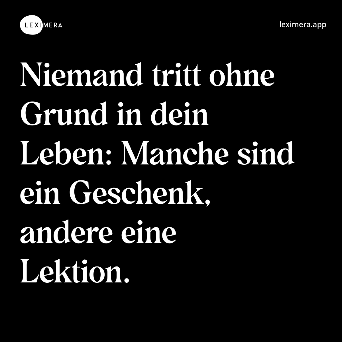 Niemand tritt ohne Grund in dein Leben: Manche sind ein Geschenk, andere eine Lektion. - Ähnlicher Spruch