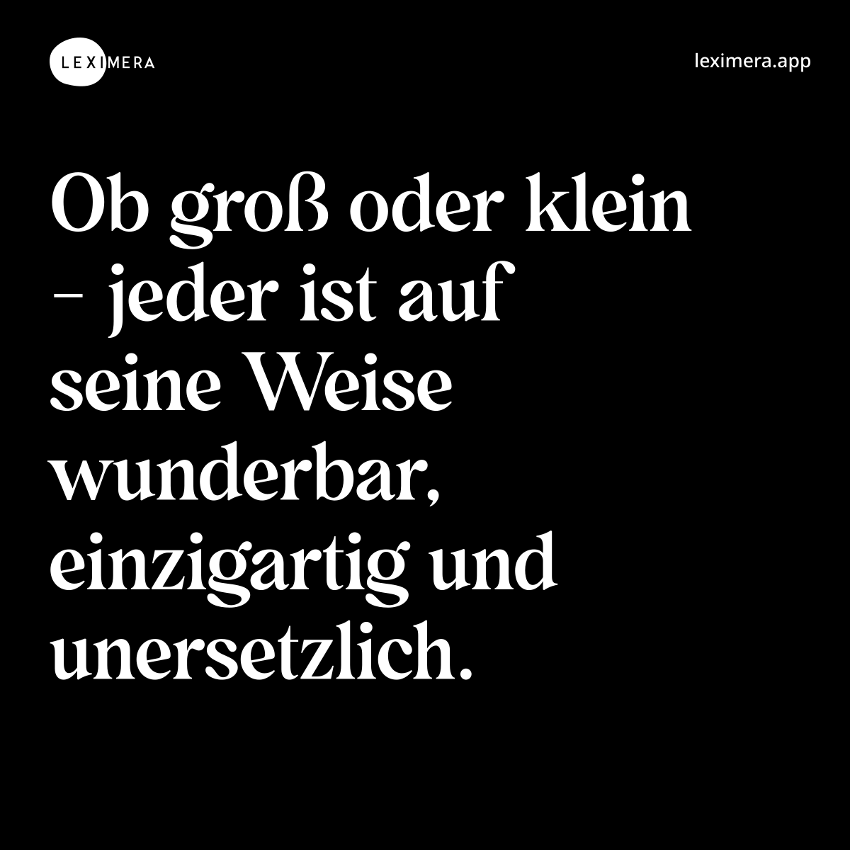 Ob groß oder klein - jeder ist auf seine Weise wunderbar, einzigartig und unersetzlich.