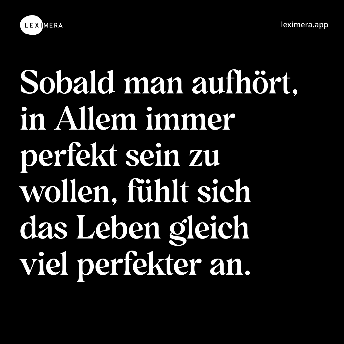 Sobald man aufhört, in Allem immer perfekt sein zu wollen, fühlt sich das Leben gleich viel perfekter an.