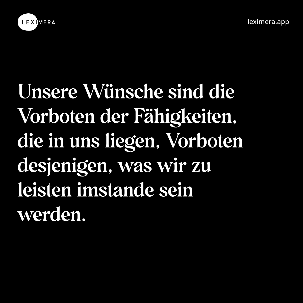 Unsere Wünsche sind die Vorboten der Fähigkeiten, die in uns liegen, Vorboten desjenigen, was wir zu leisten imstande sein werden. - Spruch Bild