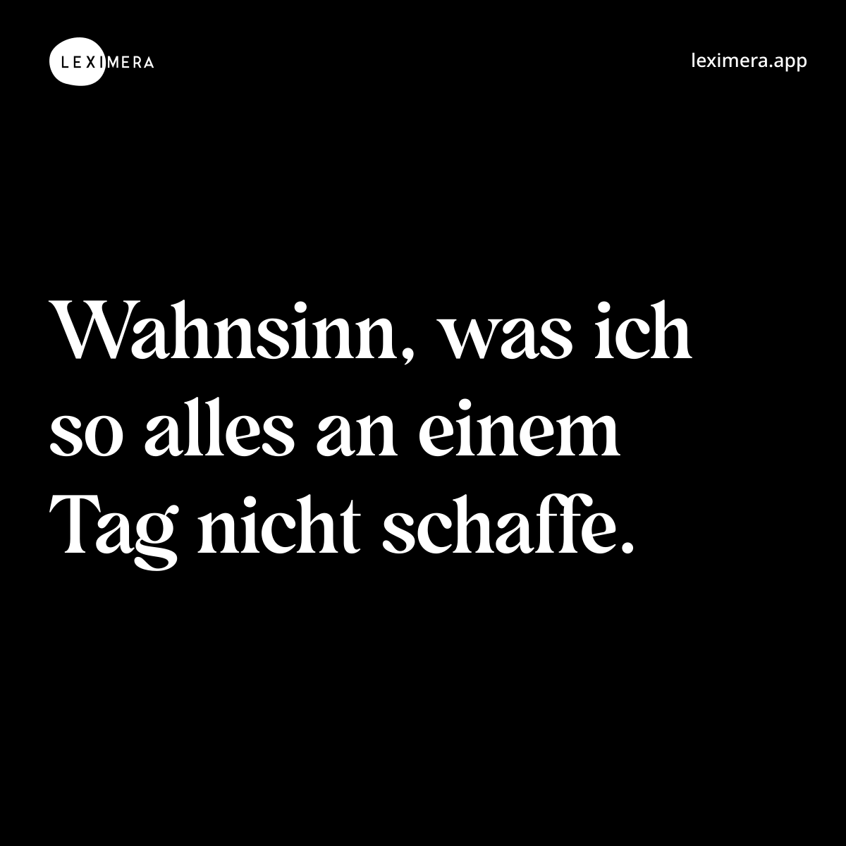 Wahnsinn, was ich so alles an einem Tag nicht schaffe. - Spruch Bild