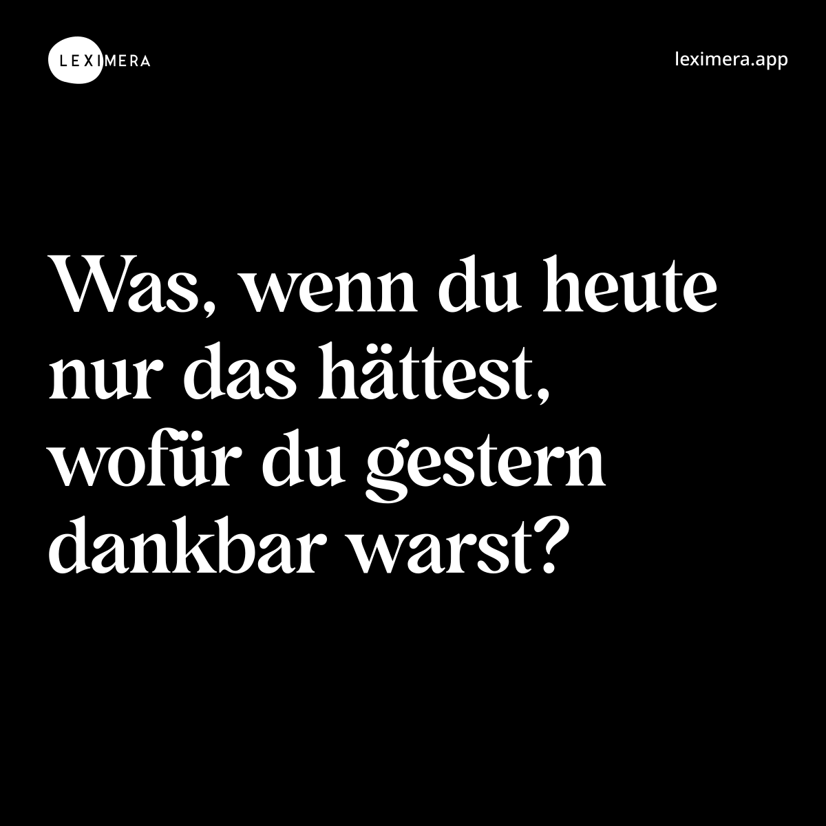 Was, wenn du heute nur das hättest, wofür du gestern dankbar warst?