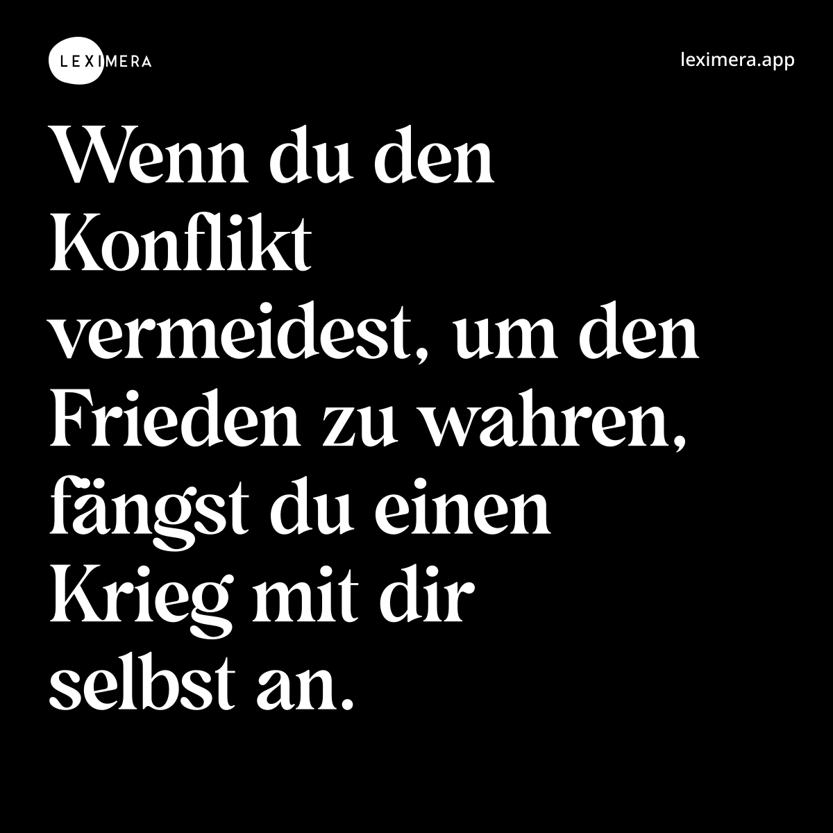 Wenn du den Konflikt vermeidest, um den Frieden zu wahren, fängst du einen Krieg mit dir selbst an.