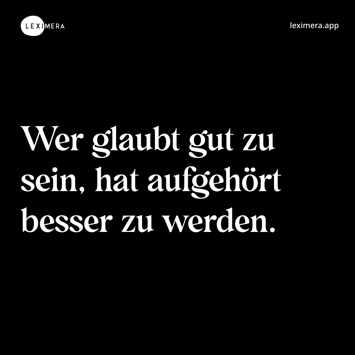 Wer glaubt gut zu sein, hat aufgehört besser zu werden. - Spruch Bild