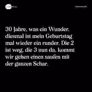 30 Jahre, was ein Wunder, diesmal ist mein Geburtstag mal wieder ein runder. Die 2 ist weg, die 3 nun da, kommt wir gehen einen saufen mit der ganzen Schar. - Spruch Bild