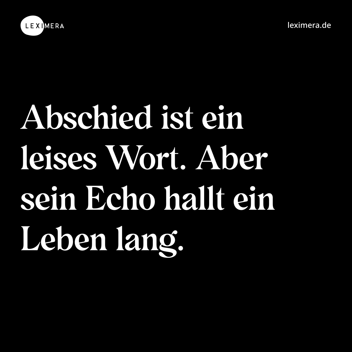 Abschied ist ein leises Wort. Aber sein Echo hallt ein Leben lang. - Spruch Bild