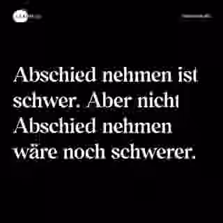 Abschied nehmen ist schwer. Aber nicht Abschied nehmen wäre noch schwerer. - Spruch Bild