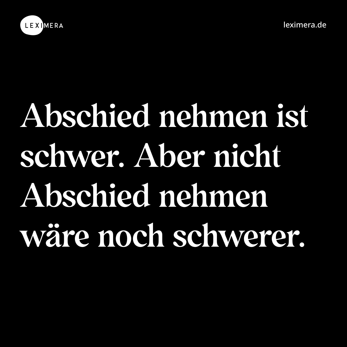 Abschied nehmen ist schwer. Aber nicht Abschied nehmen wäre noch schwerer. - Spruch Bild