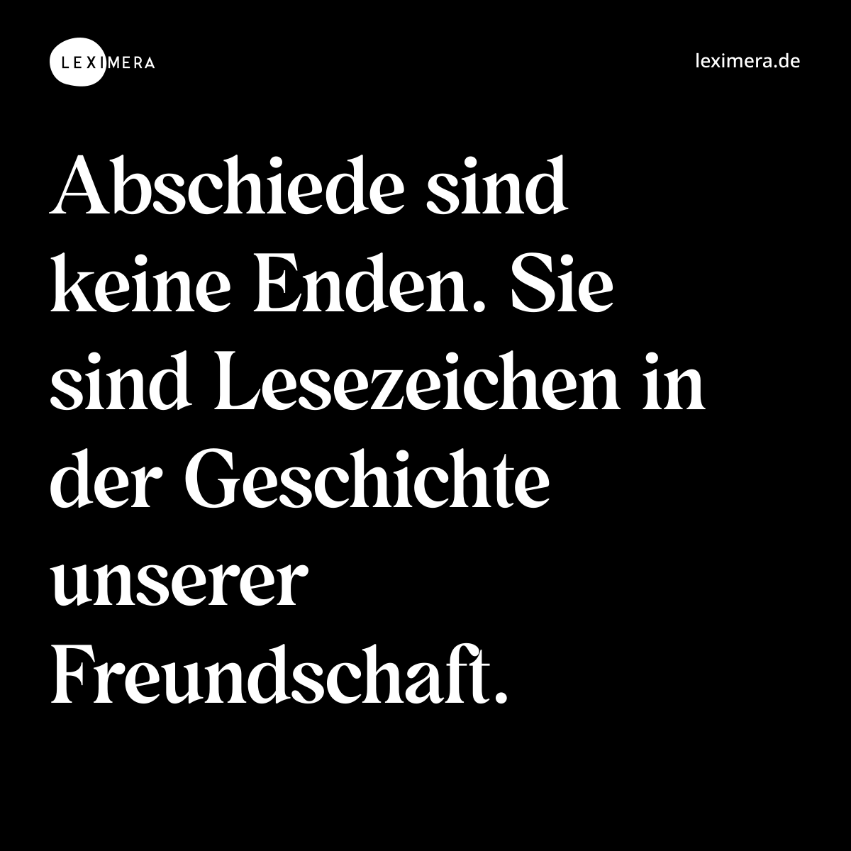 Abschiede sind keine Enden. Sie sind Lesezeichen in der Geschichte unserer Freundschaft. - Spruch Bild
