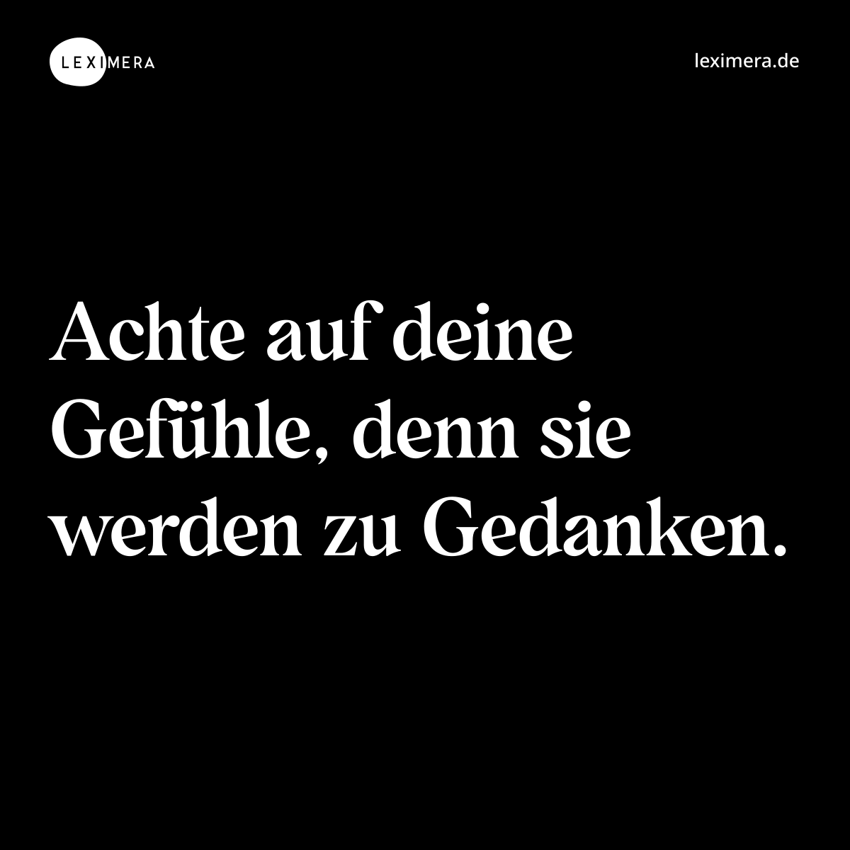Achte auf deine Gefühle, denn sie werden zu Gedank...