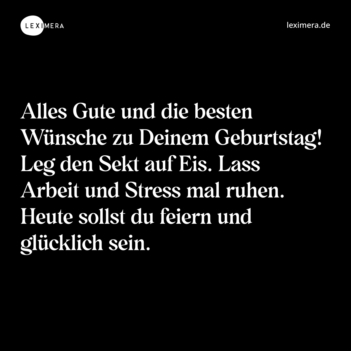 Alles Gute und die besten Wünsche zu Deinem Geburtstag! Leg den Sekt auf Eis. Lass Arbeit und Stress mal ruhen. Heute sollst du feiern und glücklich sein. - Spruch Bild