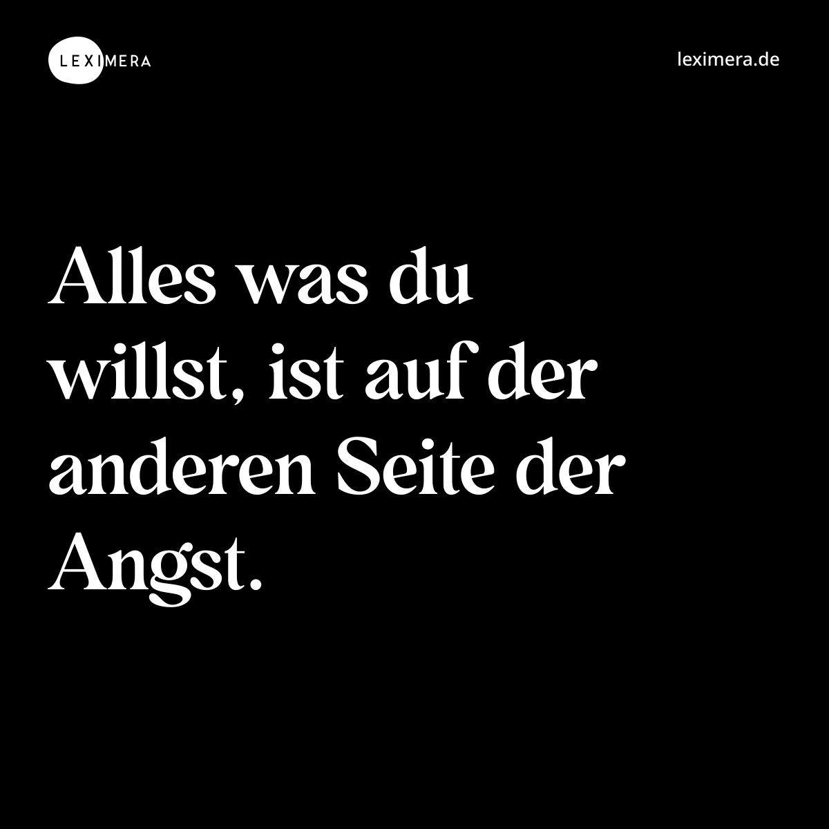 Alles was du willst, ist auf der anderen Seite der...