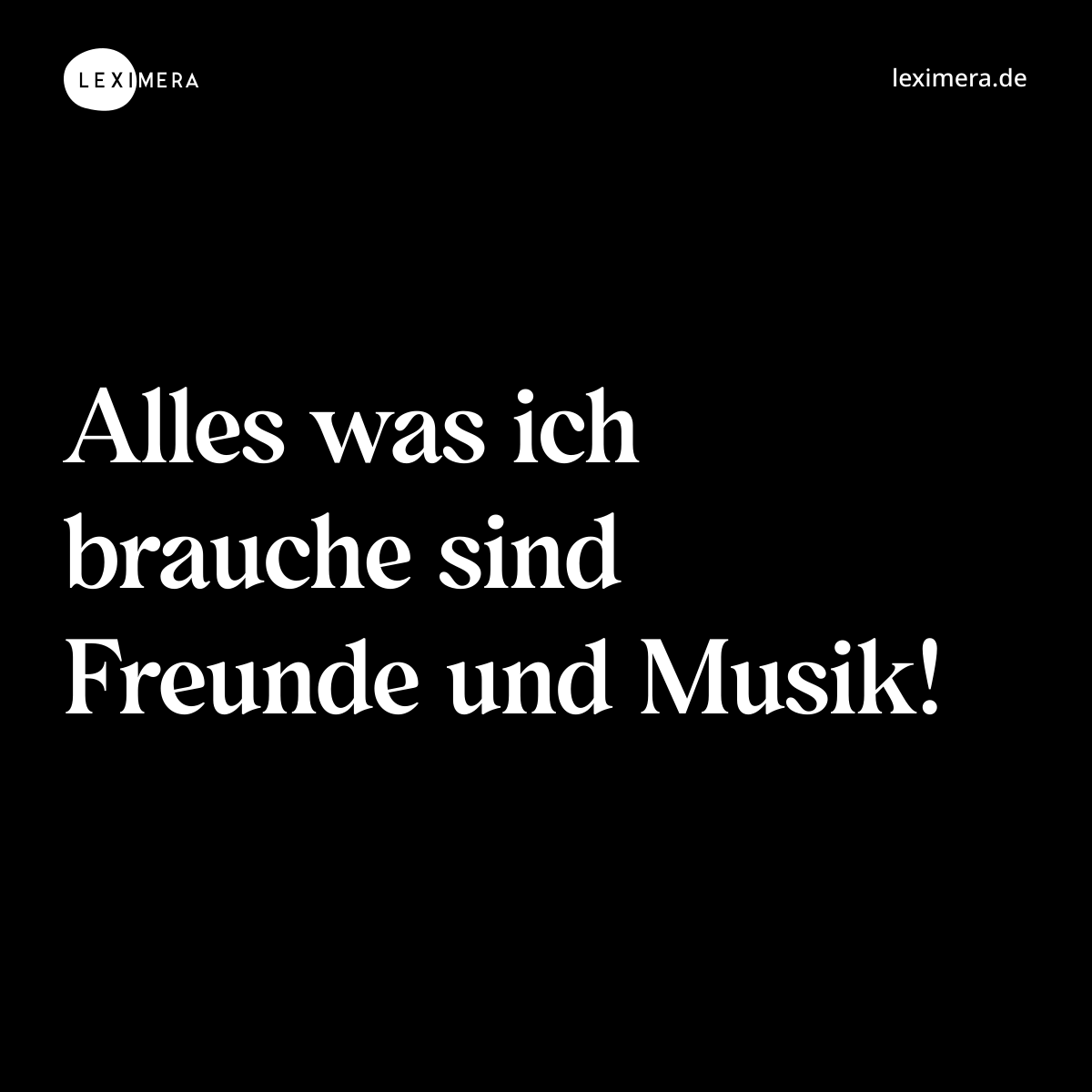Alles was ich brauche sind Freunde und Musik! - Spruch Bild