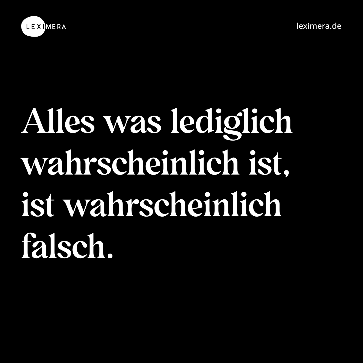 Alles was lediglich wahrscheinlich ist, ist wahrsc...