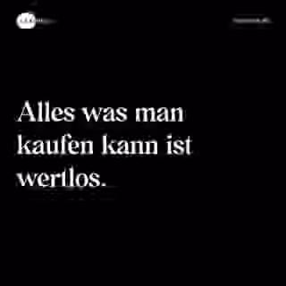 Alles was man kaufen kann ist wertlos. - Spruch Bild