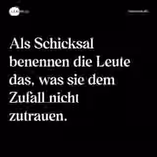 Als Schicksal benennen die Leute das, was sie dem Zufall nicht zutrauen. - Spruch Bild