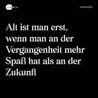 Alt ist man erst, wenn man an der Vergangenheit mehr Spaß hat als an der Zukunft - Spruch Bild