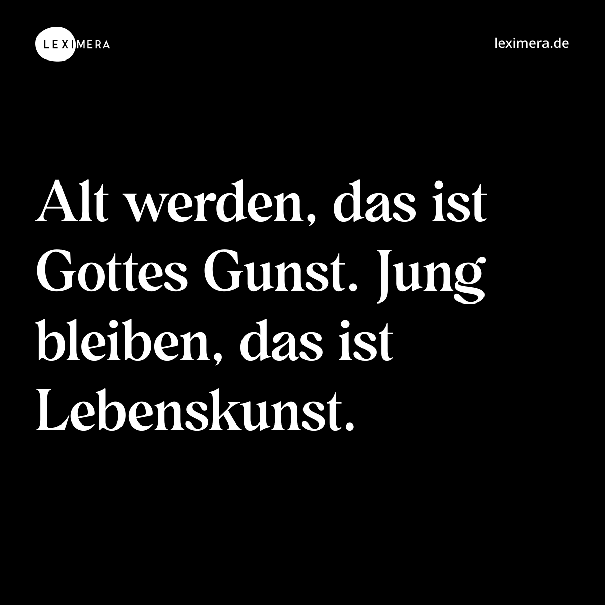Alt werden, das ist Gottes Gunst. Jung bleiben, das ist Lebenskunst. - Spruch Bild