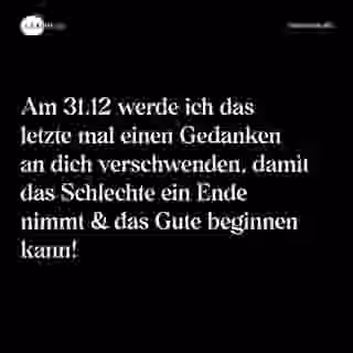 Am 31.12 werde ich das letzte mal einen Gedanken an dich verschwenden, damit das Schlechte ein Ende nimmt & das Gute beginnen kann! - Spruch Bild