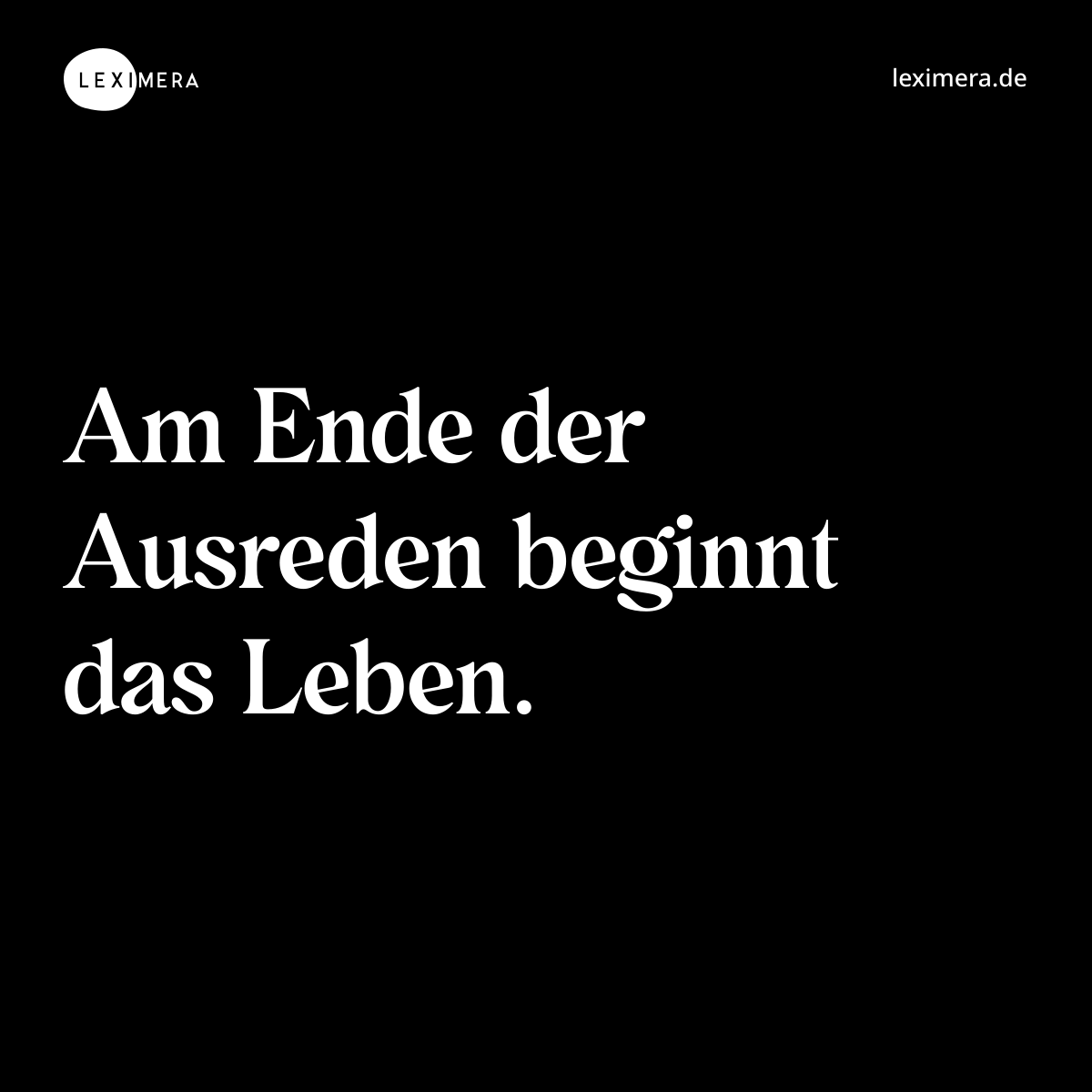 Am Ende der Ausreden beginnt das Leben....