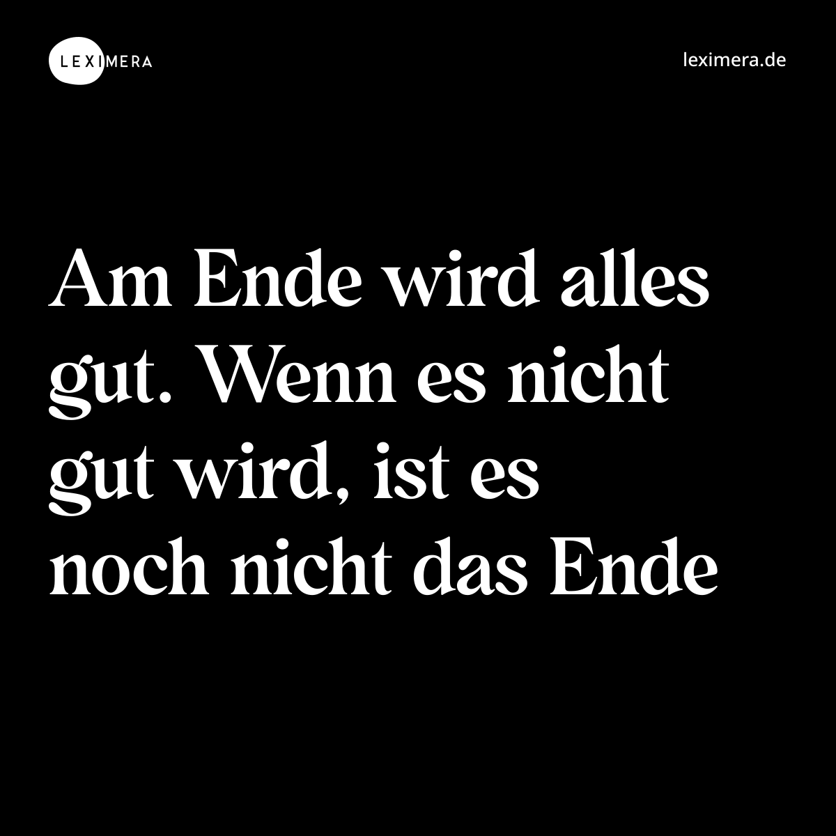 Am Ende wird alles gut. Wenn es nicht gut wird, ist es noch nicht das Ende - Spruch Bild