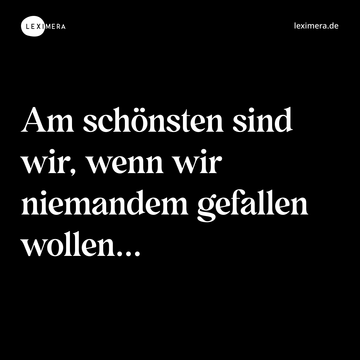 Am schönsten sind wir, wenn wir niemandem gefallen wollen... - Spruch Bild