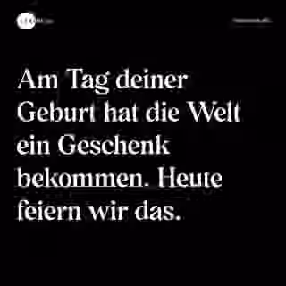 Am Tag deiner Geburt hat die Welt ein Geschenk bekommen. Heute feiern wir das. - Spruch Bild