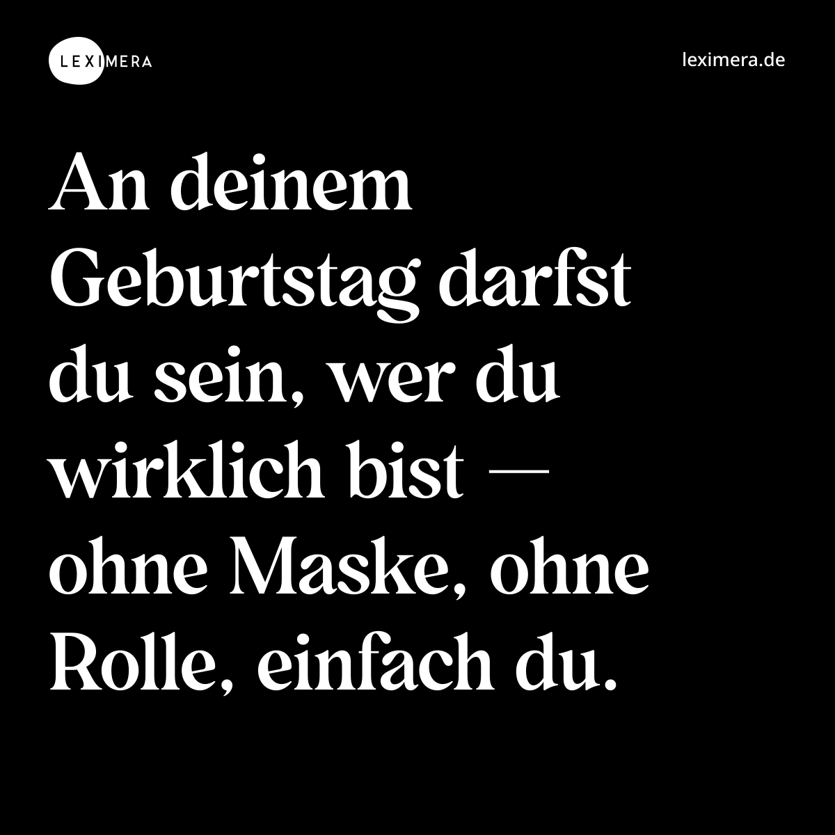 An deinem Geburtstag darfst du sein, wer du wirklich bist — ohne Maske, ohne Rolle, einfach du. - Spruch Bild