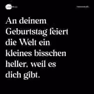 An deinem Geburtstag feiert die Welt ein kleines bisschen heller, weil es dich gibt. - Spruch Bild
