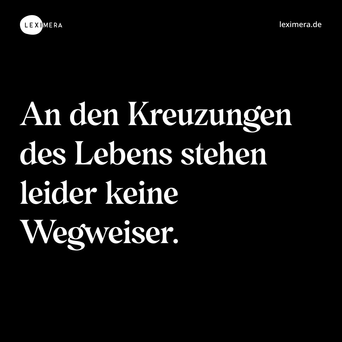 An den Kreuzungen des Lebens stehen leider keine W...