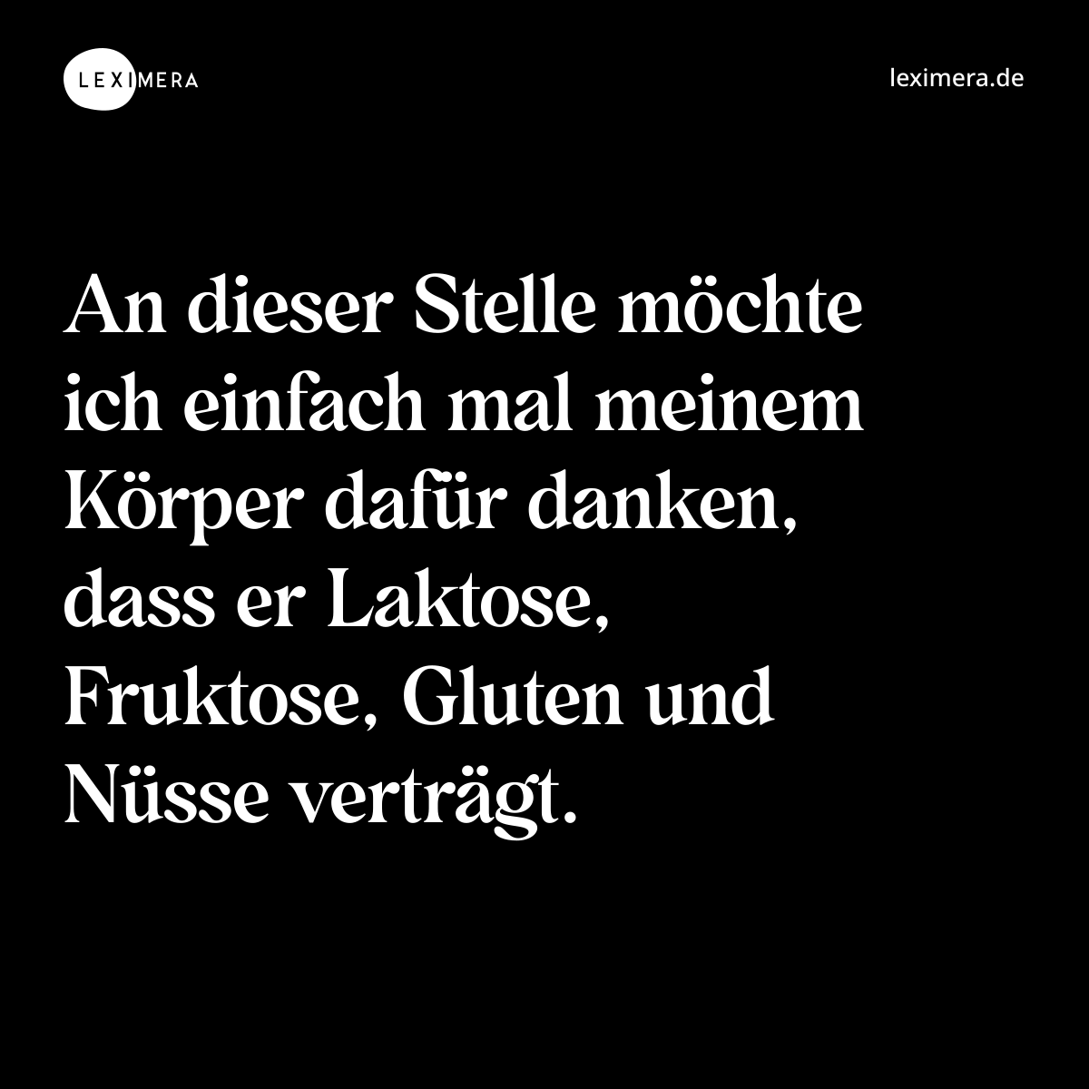 An dieser Stelle möchte ich einfach mal meinem Körper dafür danken, dass er Laktose, Fruktose, Gluten und Nüsse verträgt. - Spruch Bild