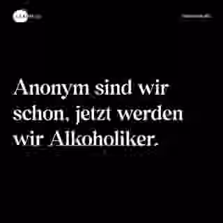Anonym sind wir schon, jetzt werden wir Alkoholiker. - Spruch Bild