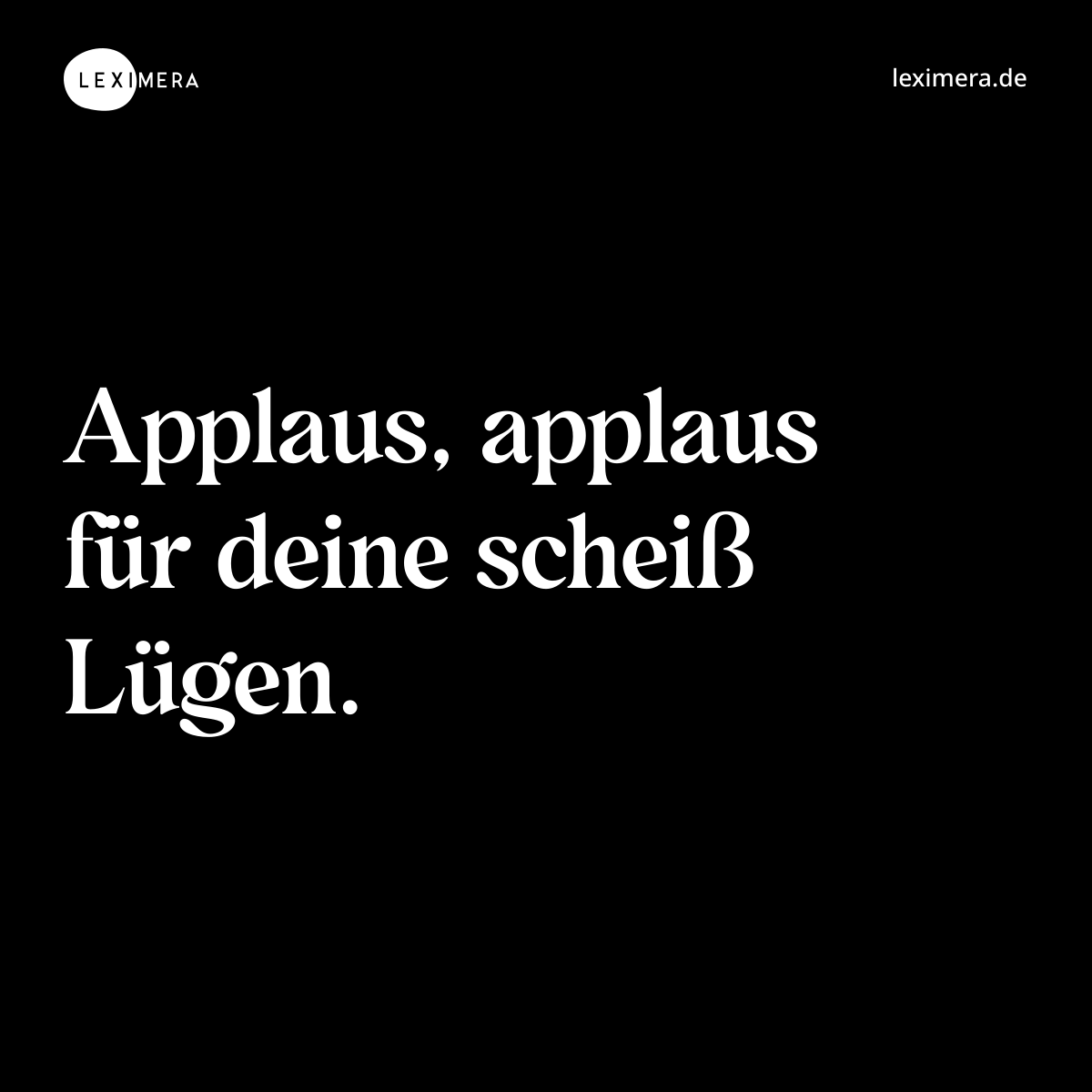 Applaus, applaus für deine scheiß Lügen. - Spruch Bild