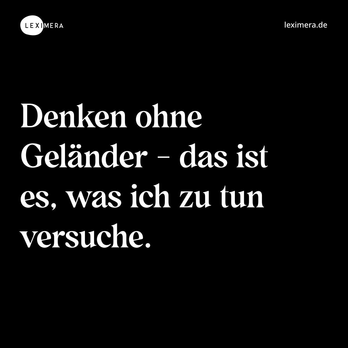 Denken ohne Geländer - das ist es, was ich zu tun ...